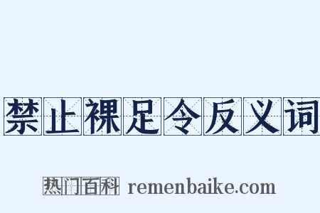 禁止裸足令反义词是什么意思的图片